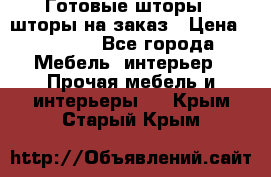 Готовые шторы / шторы на заказ › Цена ­ 5 000 - Все города Мебель, интерьер » Прочая мебель и интерьеры   . Крым,Старый Крым